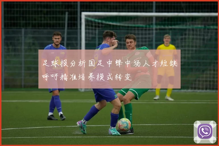 足球报分析国足中锋中场人才短缺呼吁精准培养模式转变